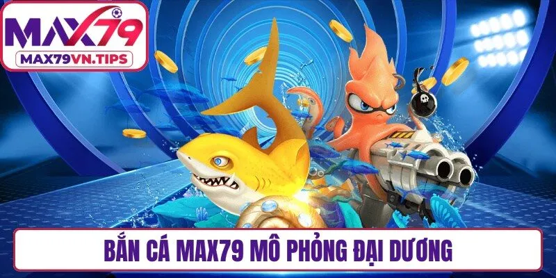 Bắn cá Max79 mô phỏng đại dương với hàng trăm loài sinh vật biển 