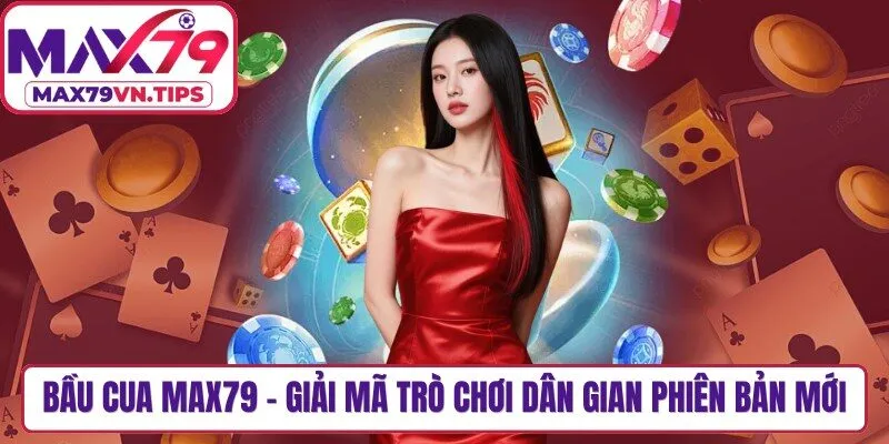 Bầu Cua Max79 - Giải Mã Trò Chơi Dân Gian Phiên Bản Mới
