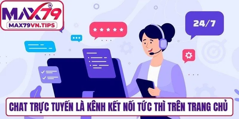 Chat trực tuyến là kênh kết nối tức thì trên trang chủ của Max79