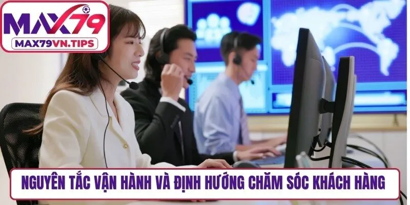 Nguyên tắc vận hành và định hướng chăm sóc khách hàng của Max79
