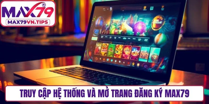 Truy cập hệ thống và mở trang đăng ký Max79