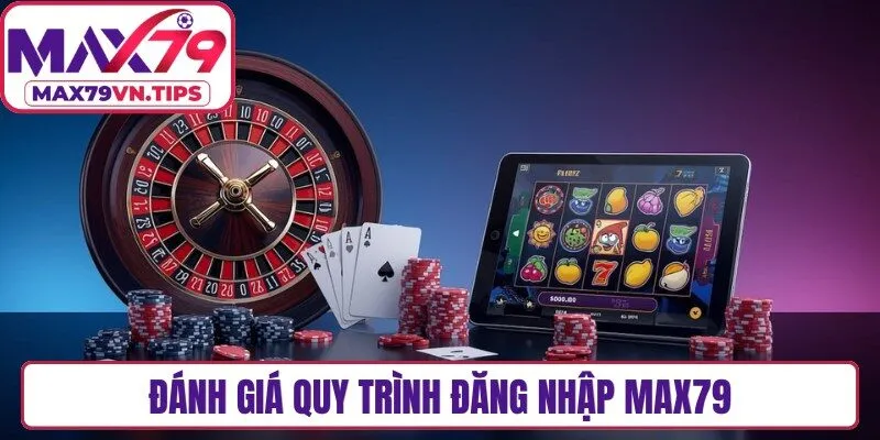 Đánh giá quy trình đăng nhập Max79