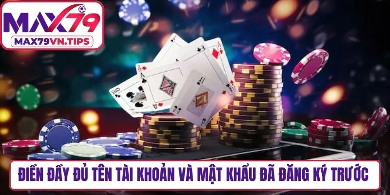 Điền đầy đủ tên tài khoản và mật khẩu đã đăng ký trước đó tại Max79