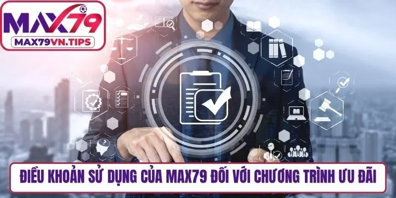 Điều khoản sử dụng của Max79 đối với chương trình ưu đãi, khuyến mãi