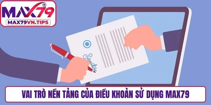 Vai trò nền tảng của điều khoản sử dụng Max79