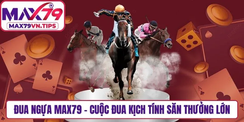 Đua Ngựa Max79 - Cuộc Đua Kịch Tính Săn Thưởng Lớn