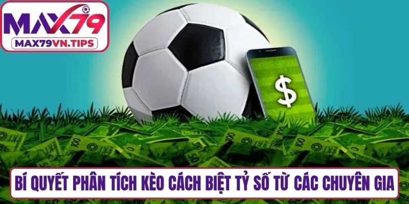 Bí quyết phân tích kèo cách biệt tỷ số từ các chuyên gia cá cược