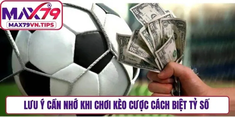 Lưu ý cần nhớ khi chơi kèo cược cách biệt tỷ số để đảm bảo an toàn