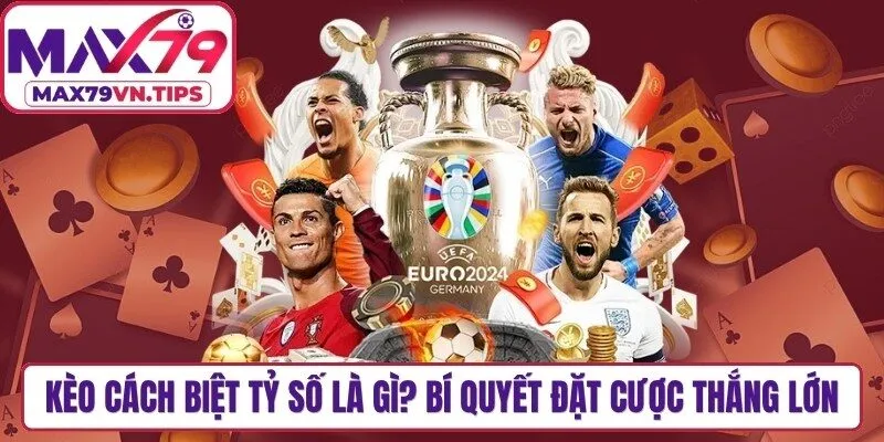 Kèo Cách Biệt Tỷ Số Là Gì? Bí Quyết Đặt Cược Thắng Lớn