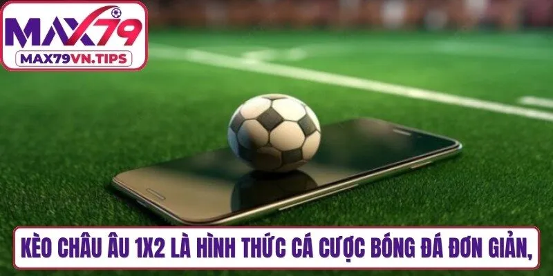 Kèo châu âu 1x2 là hình thức cá cược bóng đá đơn giản, hấp dẫn hiện nay