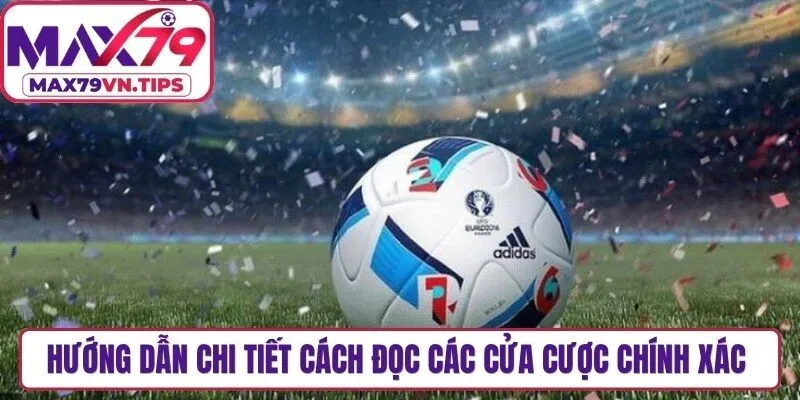 Hướng dẫn chi tiết cách đọc các cửa cược chính xác tuyệt đối cho anh em