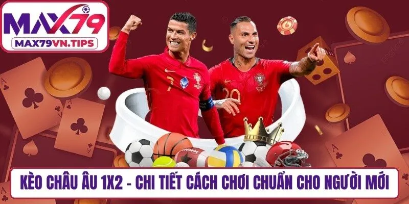 Kèo Châu Âu 1x2 - Chi Tiết Cách Chơi Chuẩn Cho Người Mới