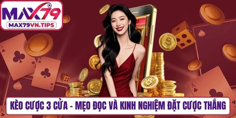 Kèo Cược 3 Cửa - Mẹo Đọc Và Kinh Nghiệm Đặt Cược Thắng