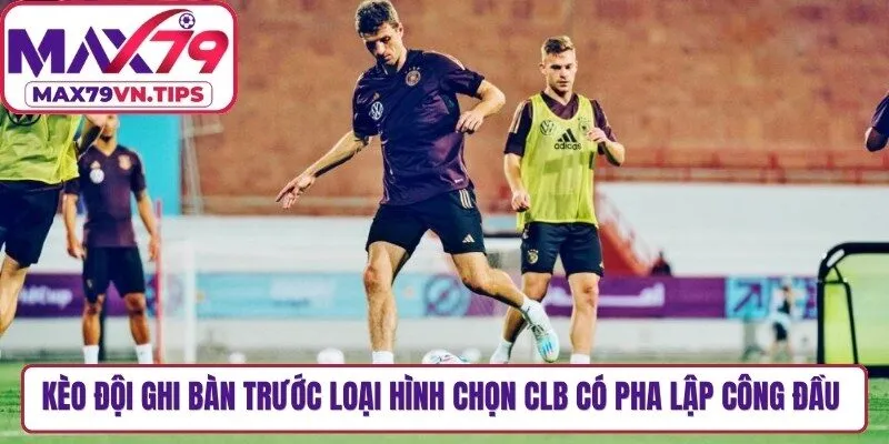 Kèo đội ghi bàn trước là loại hình mà bạn chọn CLB sẽ có pha lập công đầu tiên