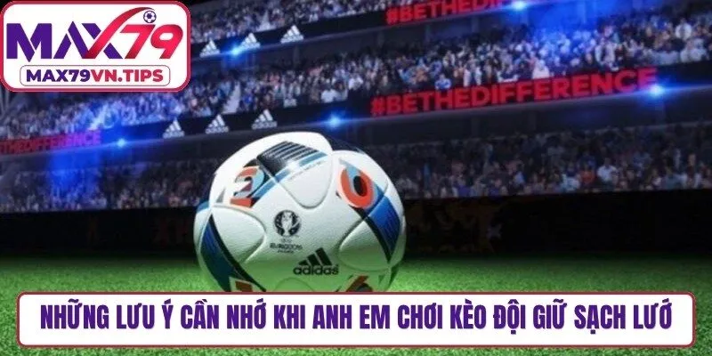 Những lưu ý cần nhớ khi anh em chơi kèo đội giữ sạch lưới hiệu quả