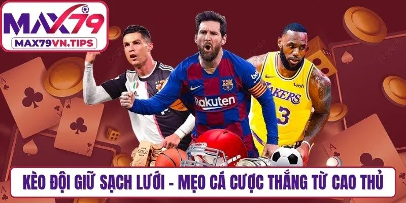 Kèo Đội Giữ Sạch Lưới - Mẹo Cá Cược Thắng Từ Cao Thủ