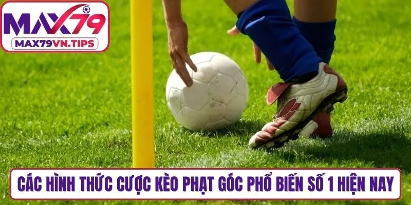 Các hình thức cược kèo phạt góc phổ biến số 1 hiện nay