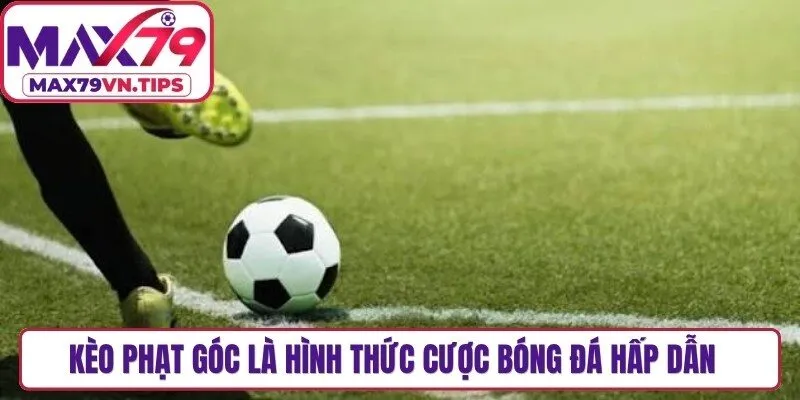 Kèo phạt góc là hình thức cược bóng đá hấp dẫn thu hút nhiều cược thủ
