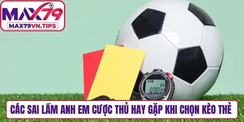 Các sai lầm anh em cược thủ hay gặp khi chọn kèo thẻ phạt hiện nay