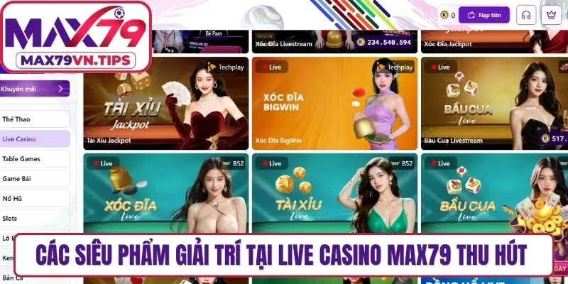 Các siêu phẩm giải trí tại live casino Max79 thu hút người chơi