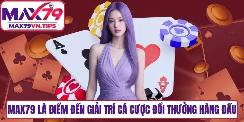 Max79 hiện là điểm đến giải trí cá cược đổi thưởng hàng đầu
