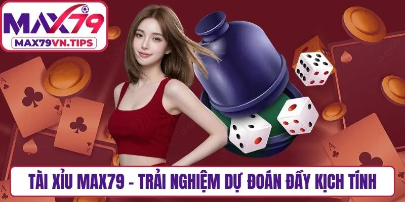 Tài Xỉu Max79 - Trải Nghiệm Dự Đoán Đầy Kịch Tính