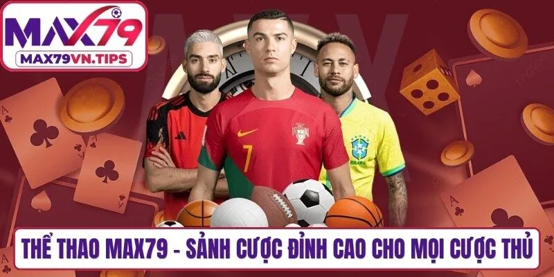 Thể Thao Max79 - Sảnh Cược Đỉnh Cao Cho Mọi Cược Thủ
