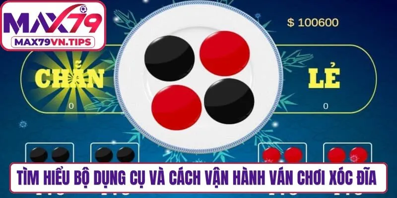Tìm hiểu bộ dụng cụ và cách vận hành ván chơi xóc đĩa Max79